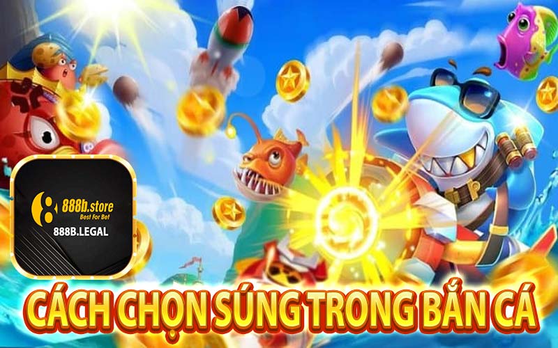 Cách chọn súng trong bắn cá