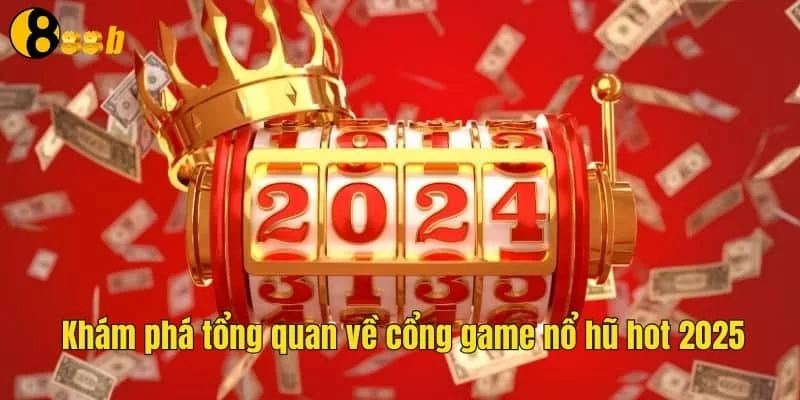 Tổng quan về cổng game nổ hũ hot 2025