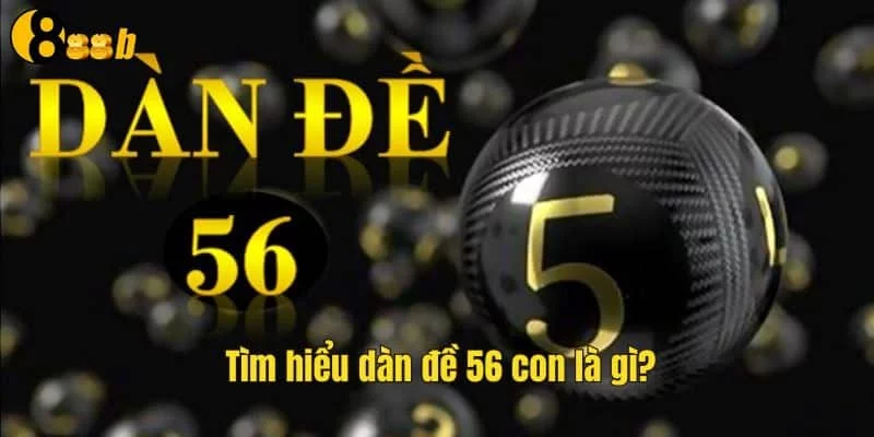 Tìm hiểu về dàn đề 56 con